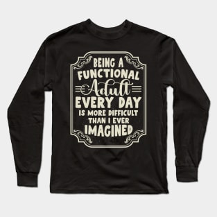 Being a functional adult Every Day is more difficult Long Sleeve T-Shirt